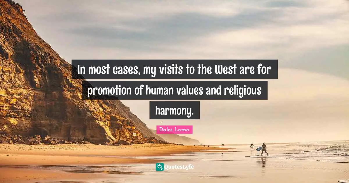 Human Values Quotes: "In most cases, my visits to the West are for promotion of human values and religious harmony."