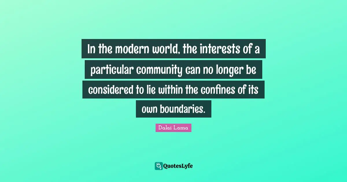 In the modern world, the interests of a particular community can no longer be considered to lie within the confines of its own boundaries.