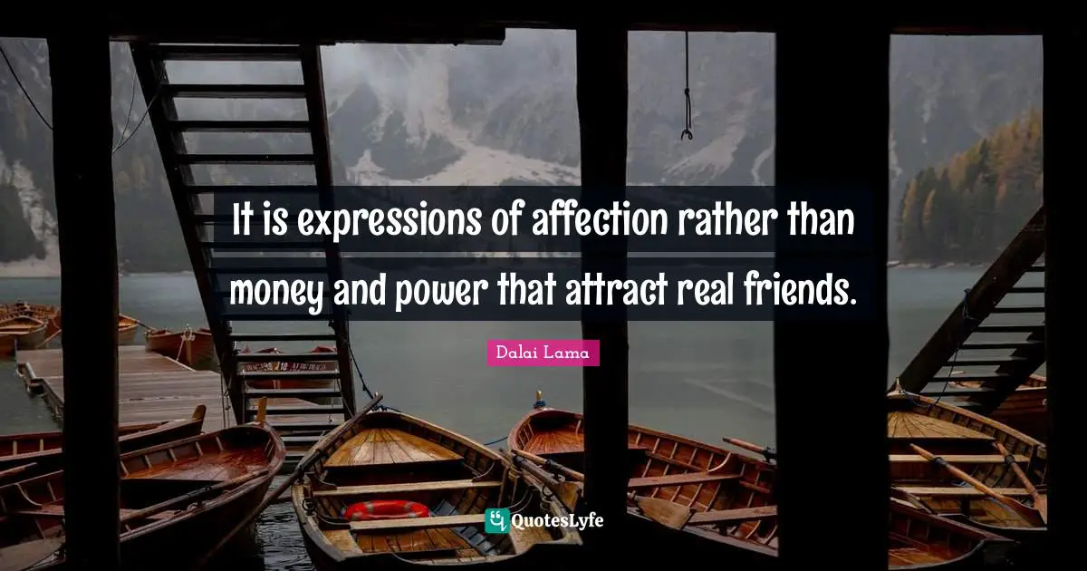 It is expressions of affection rather than money and power that attract real friends.