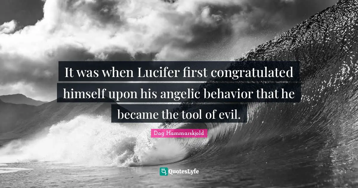 It was when Lucifer first congratulated himself upon his angelic behavior that he became the tool of evil.