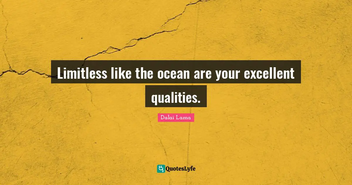 Limitless Quotes: "Limitless like the ocean are your excellent qualities."