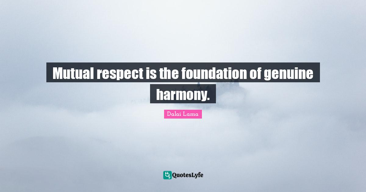 Genuine Quotes: "Mutual respect is the foundation of genuine harmony."