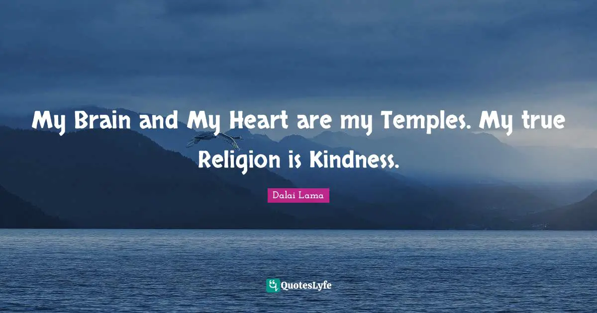 True Religion Quotes: "My Brain and My Heart are my Temples. My true Religion is Kindness."