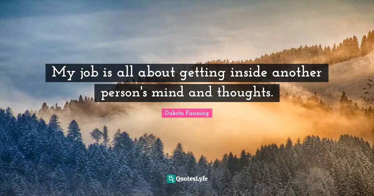 My job is all about getting inside another person's mind and thoughts.