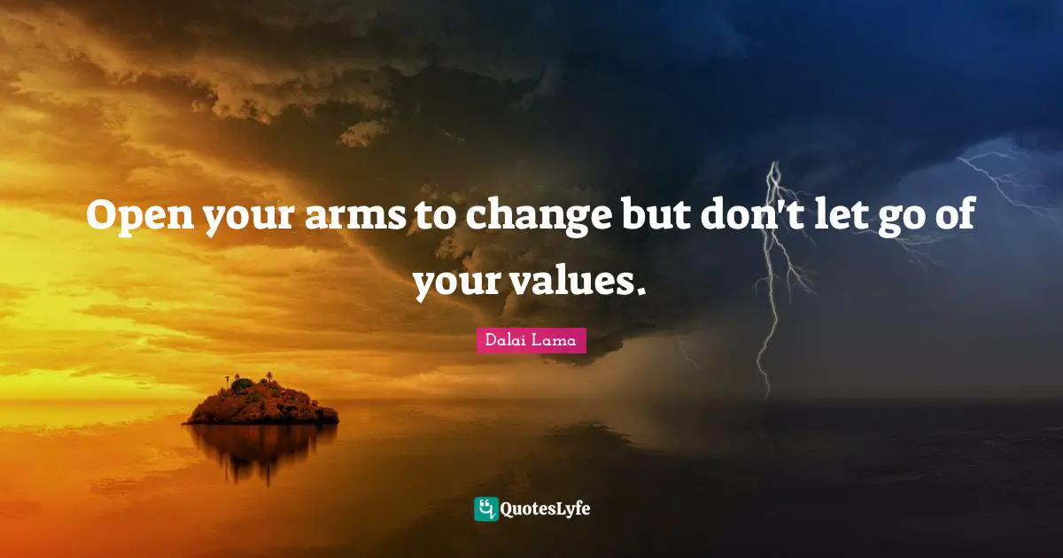 Don T Let Go Quotes: "Open your arms to change but don't let go of your values."