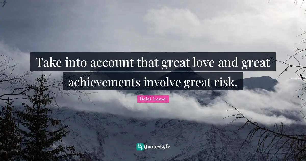 Great Love Quotes: "Take into account that great love and great achievements involve great risk."