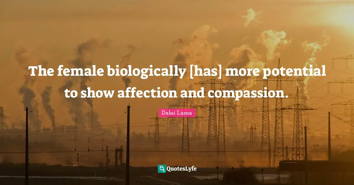 The female biologically [has] more potential to show affection and compassion.
