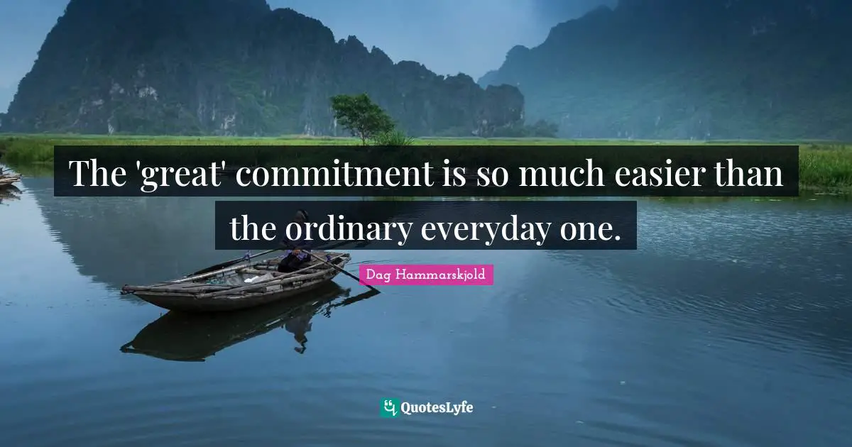 The 'great' commitment is so much easier than the ordinary everyday one.