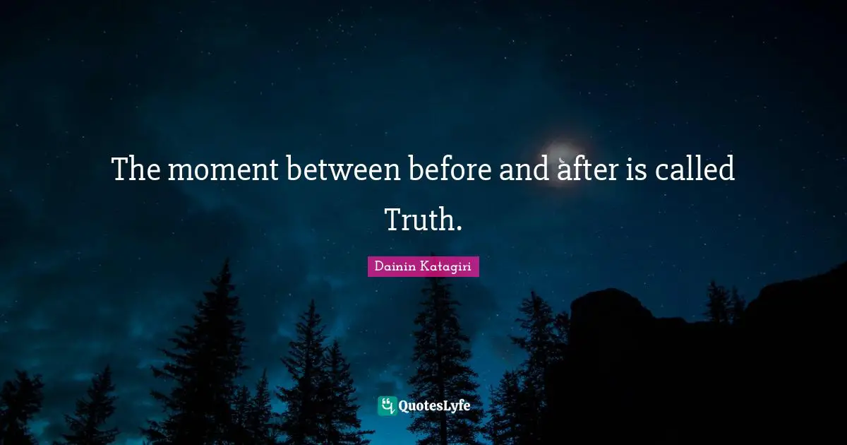 Dainin Katagiri Quotes: "The moment between before and after is called Truth."