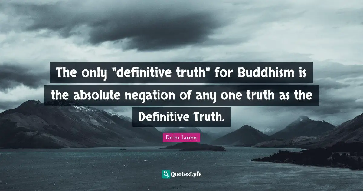 The only "definitive truth" for Buddhism is the absolute negation of any one truth as the Definitive Truth.