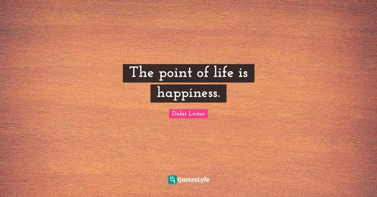 The point of life is happiness.