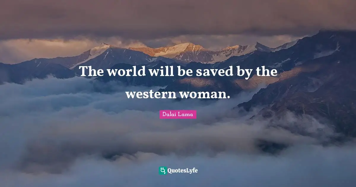 Western Quotes: "The world will be saved by the western woman."