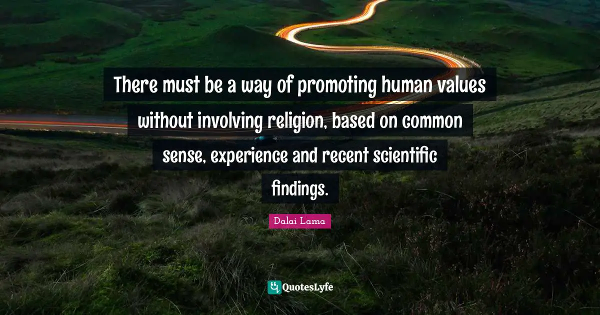 Human Values Quotes: "There must be a way of promoting human values without involving religion, based on common sense, experience and recent scientific findings."