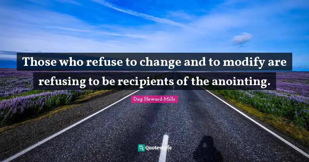 Refuse Quotes: "Those who refuse to change and to modify are refusing to be recipients of the anointing."