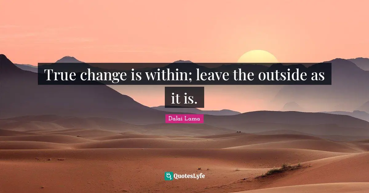 True change is within; leave the outside as it is.
