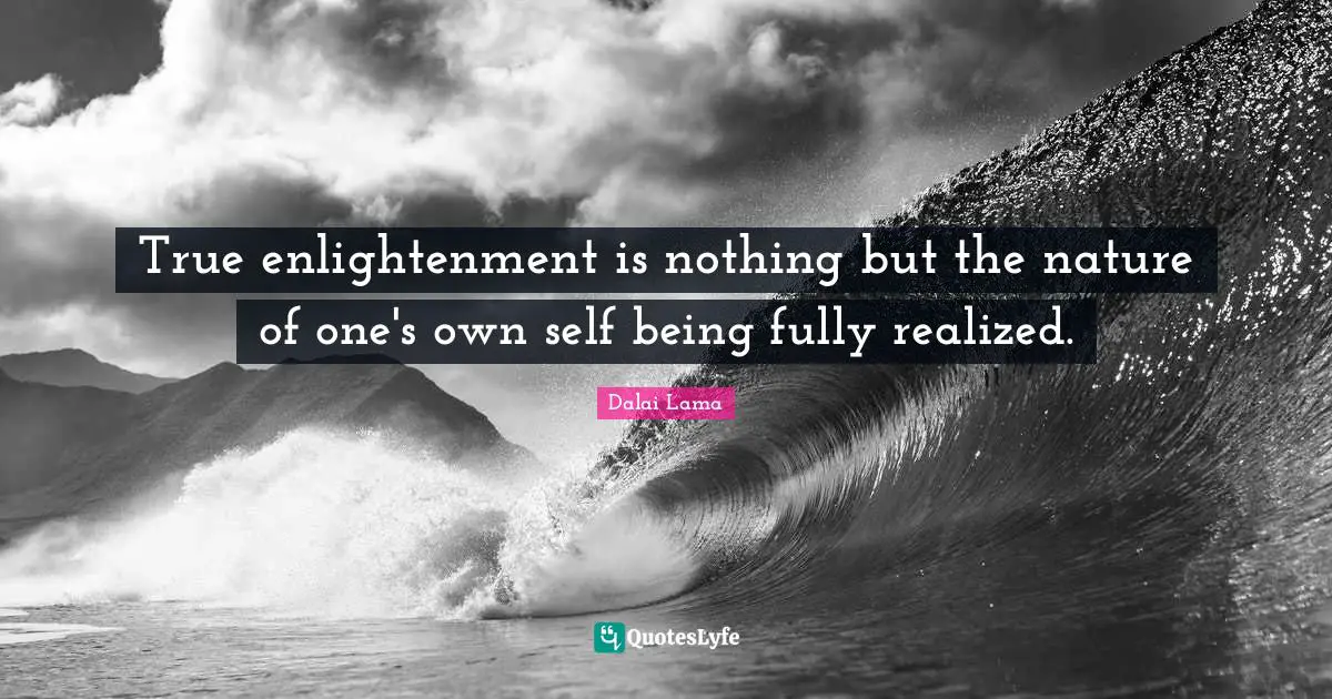 Self Enlightenment Quotes: "True enlightenment is nothing but the nature of one's own self being fully realized."