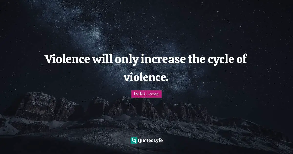 Violence will only increase the cycle of violence.