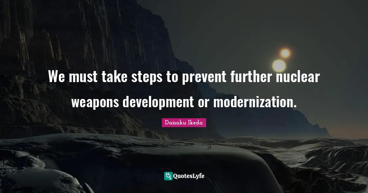 Modernization Quotes: "We must take steps to prevent further nuclear weapons development or modernization."