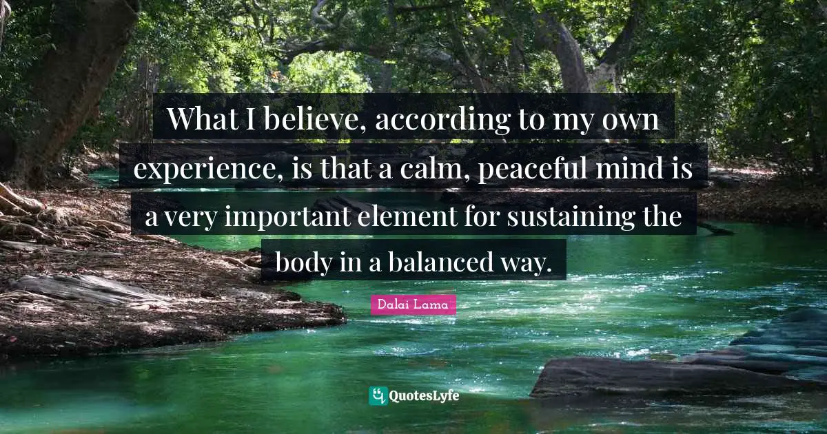 What I believe, according to my own experience, is that a calm, peacef ...
