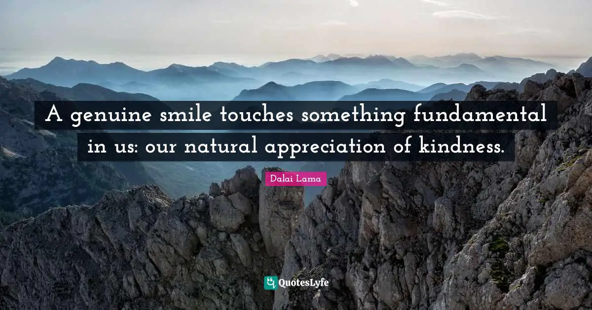 A genuine smile touches something fundamental in us: our natural appreciation of kindness.