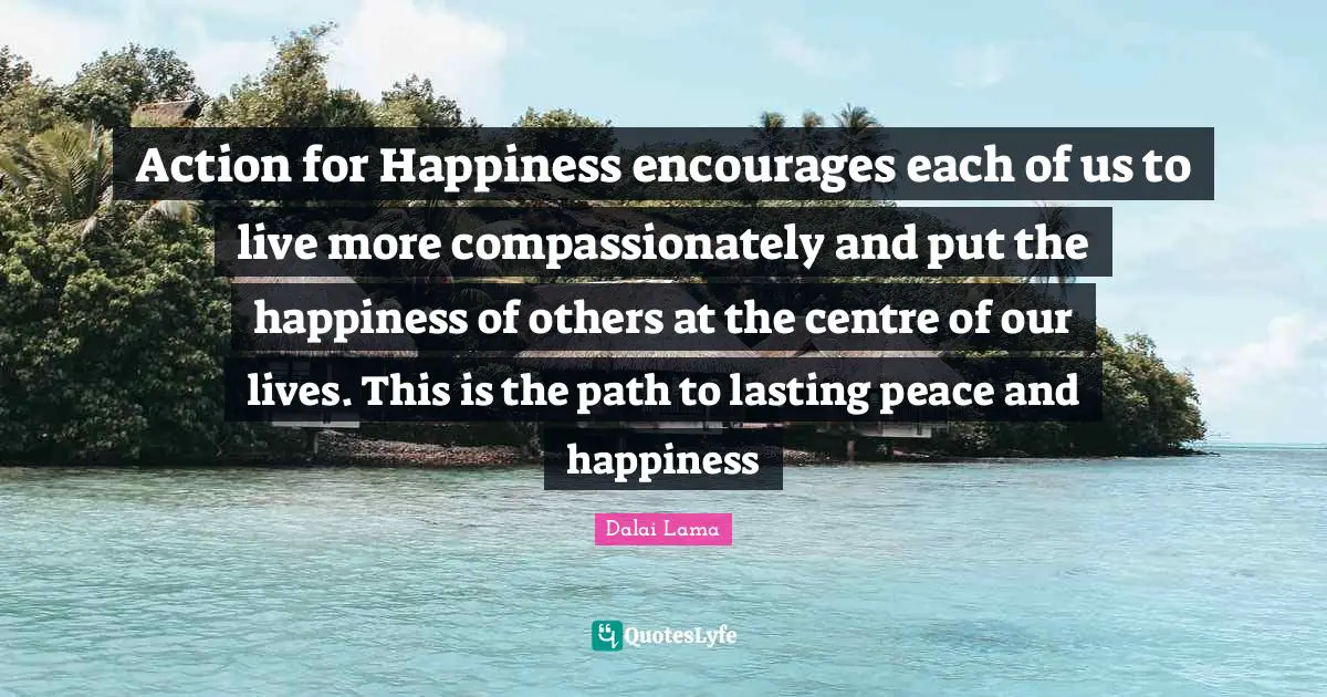 Action for Happiness encourages each of us to live more compassionately and put the happiness of others at the centre of our lives. This is the path to lasting peace and happiness