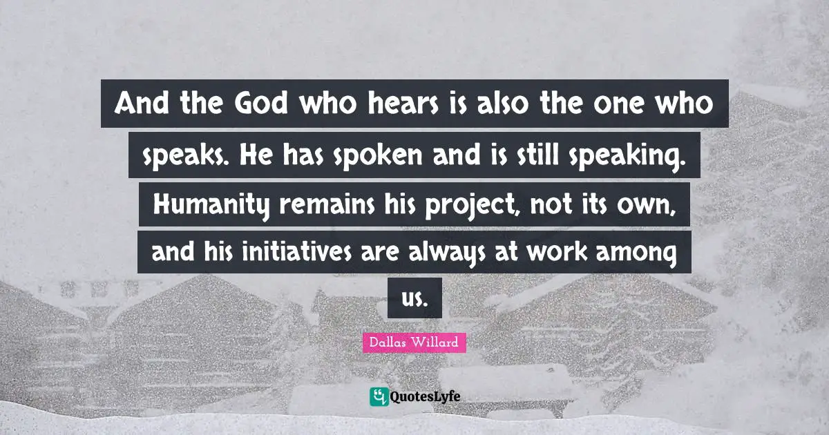 And the God who hears is also the one who speaks. He has spoken and is still speaking. Humanity remains his project, not its own, and his initiatives are always at work among us.