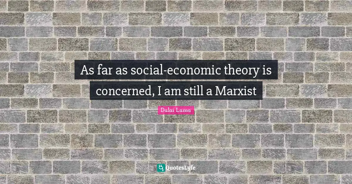 Marxist Quotes: "As far as social-economic theory is concerned, I am still a Marxist"