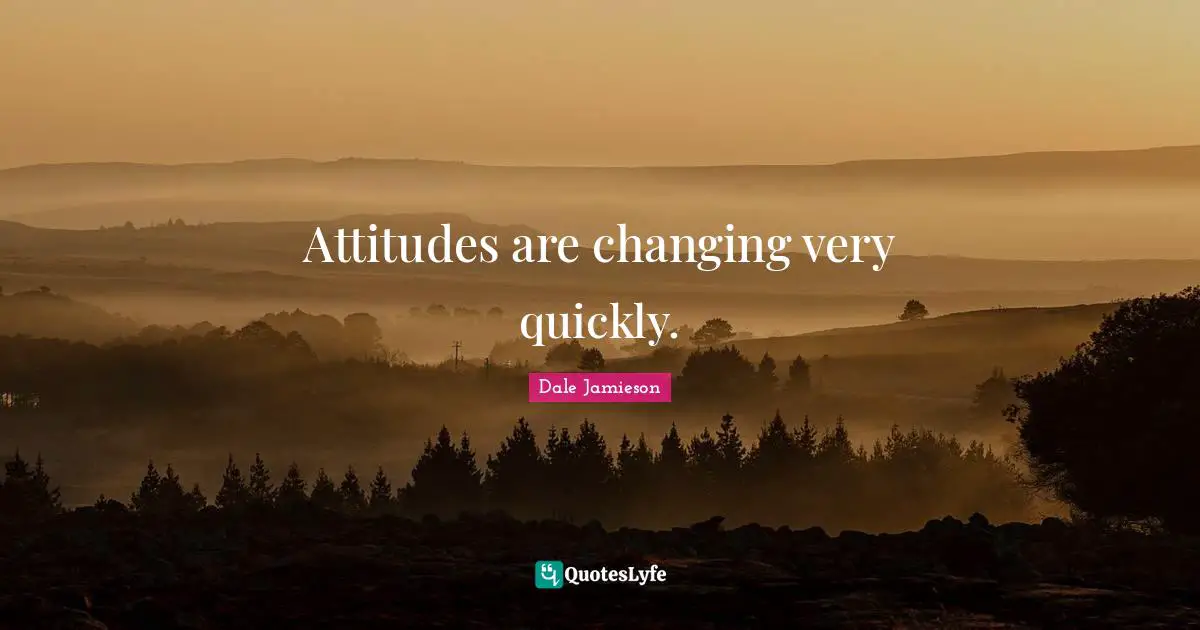 Attitudes are changing very quickly.
