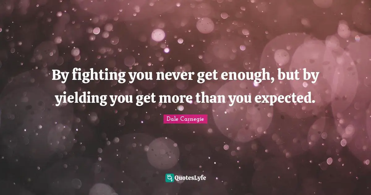 Negotiation Quotes: "By fighting you never get enough, but by yielding you get more than you expected."