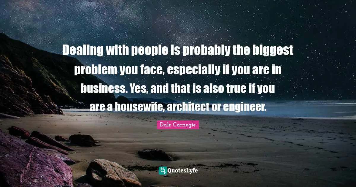 Dealing With People Quotes: "Dealing with people is probably the biggest problem you face, especially if you are in business. Yes, and that is also true if you are a housewife, architect or engineer."