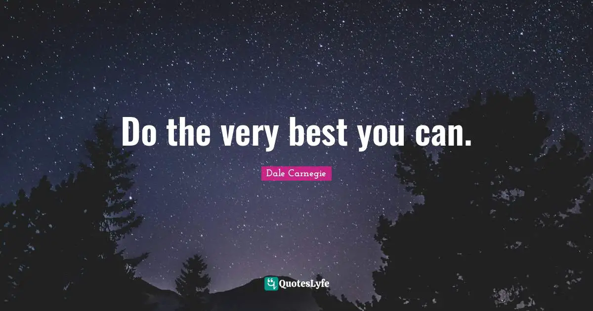 Do the very best you can.