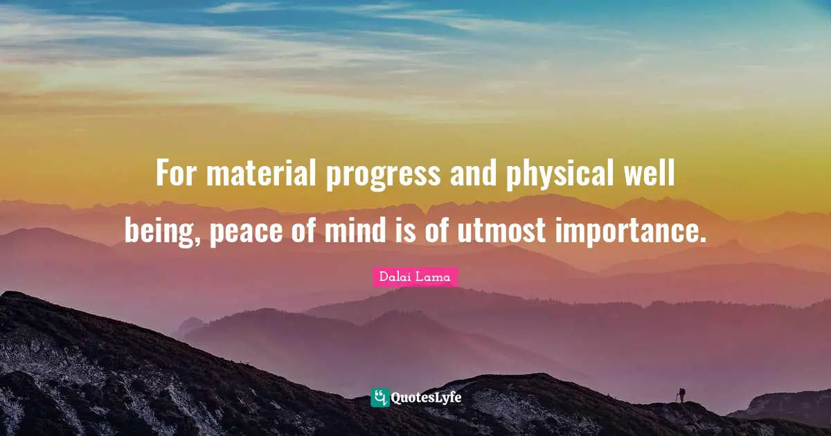 For material progress and physical well being, peace of mind is of utmost importance.