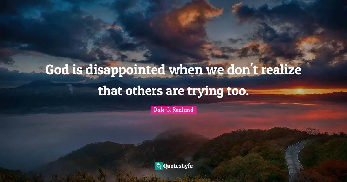 God is disappointed when we don't realize that others are trying too.