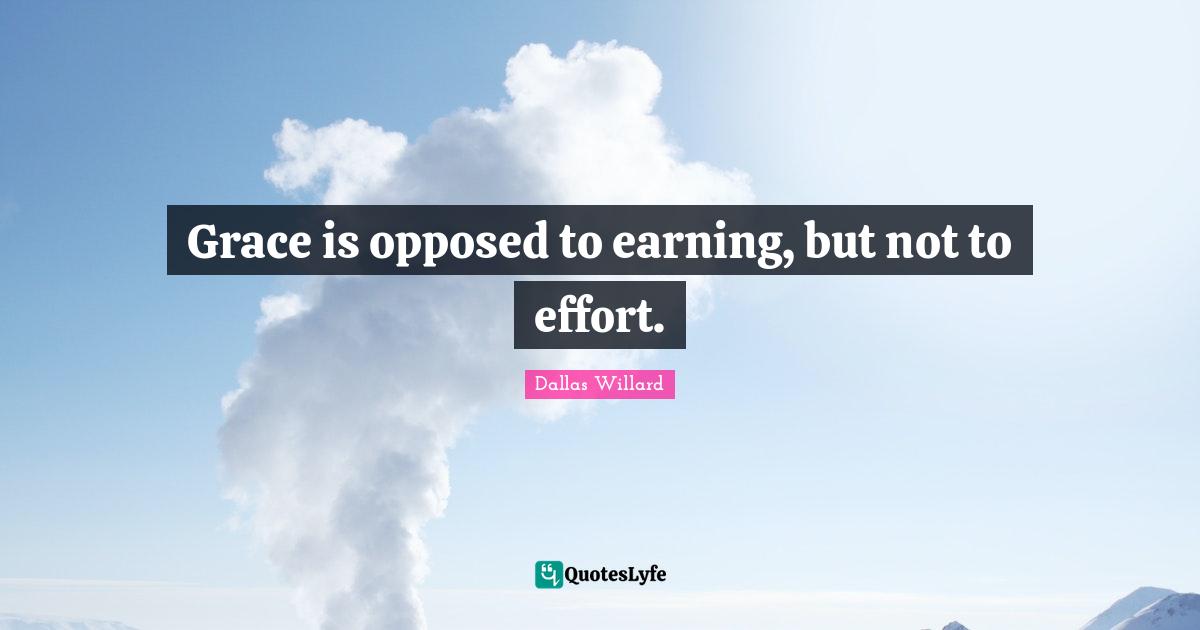 Grace is opposed to earning, but not to effort.