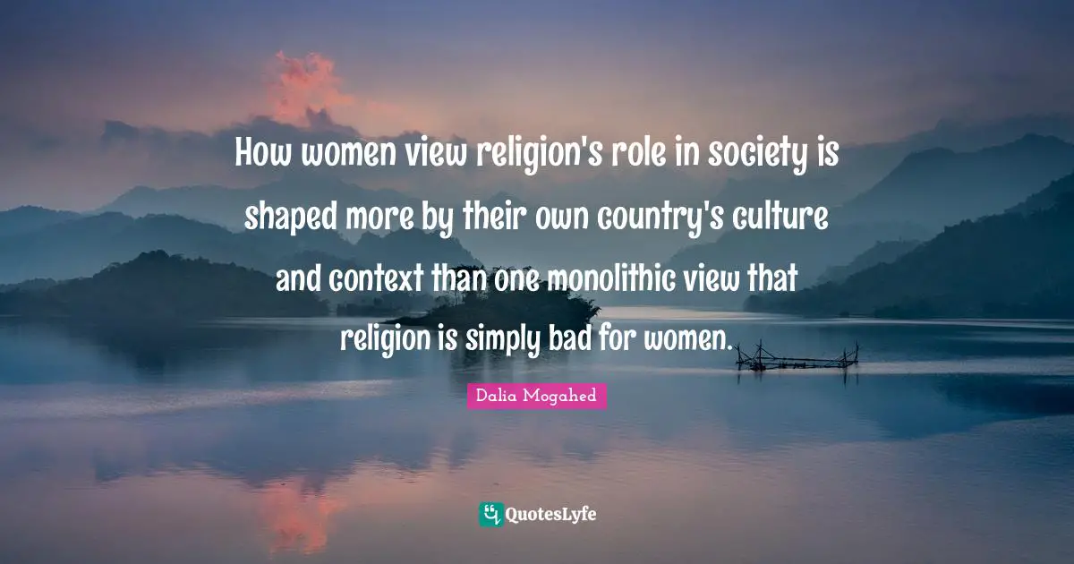 How women view religion's role in society is shaped more by their own country's culture and context than one monolithic view that religion is simply bad for women.