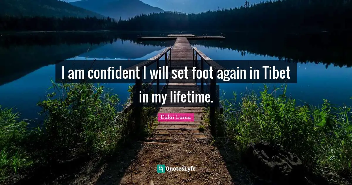 Tibet Quotes: "I am confident I will set foot again in Tibet in my lifetime."
