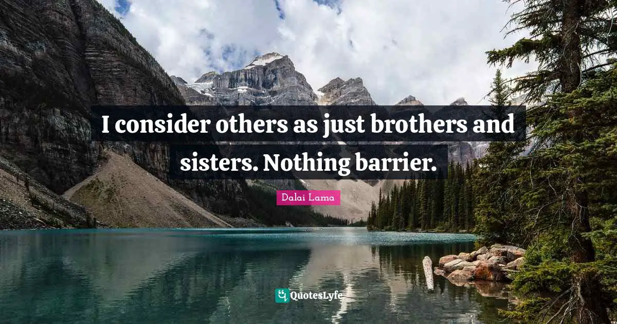 I consider others as just brothers and sisters. Nothing barrier.