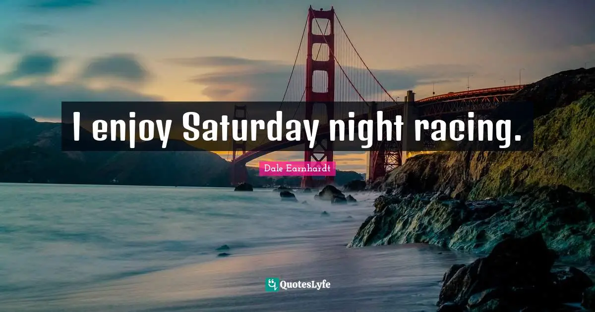 Saturday Quotes: "I enjoy Saturday night racing."