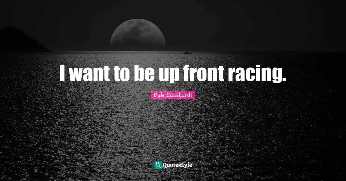 I want to be up front racing.