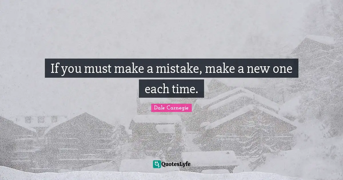 If you must make a mistake, make a new one each time.