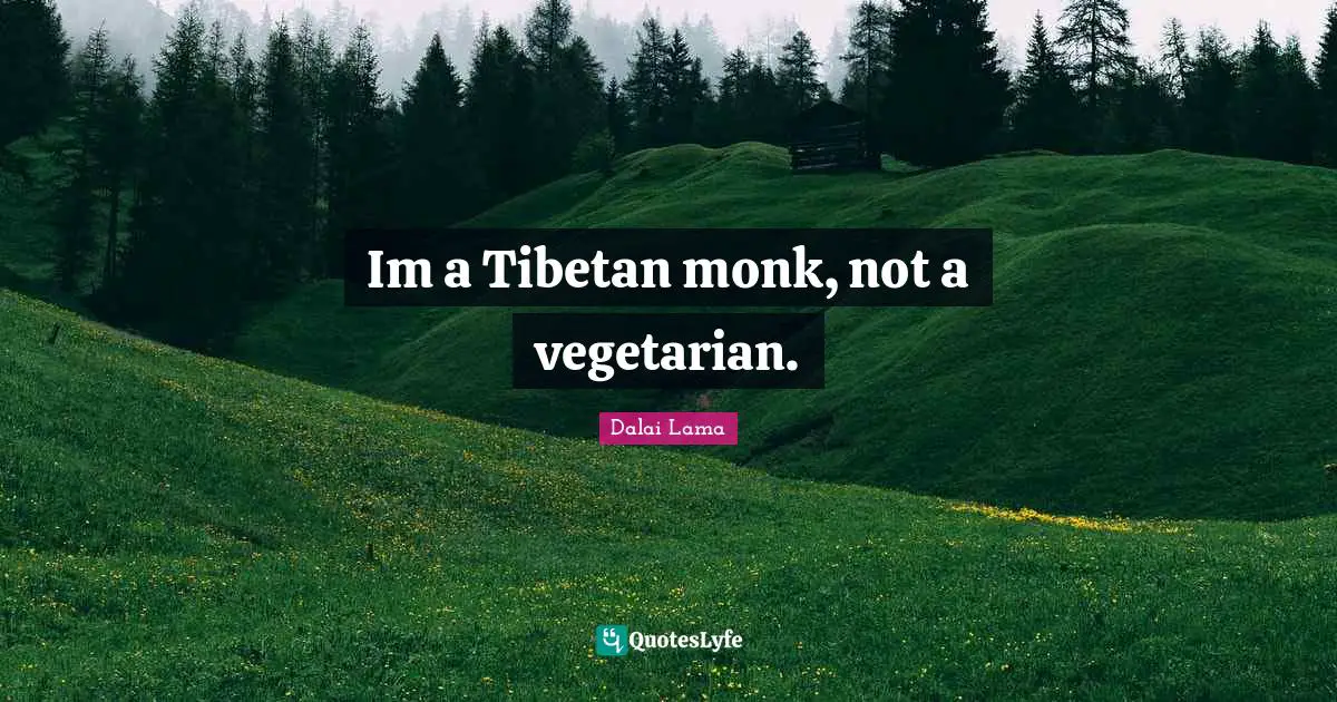 Im a Tibetan monk, not a vegetarian.