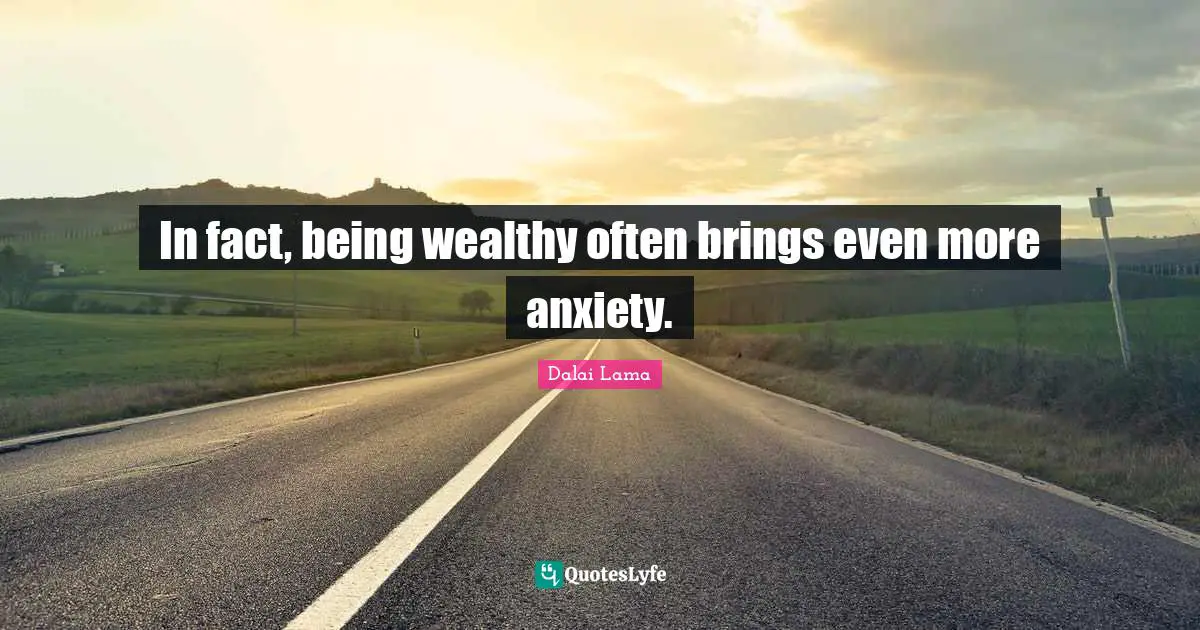 In fact, being wealthy often brings even more anxiety.