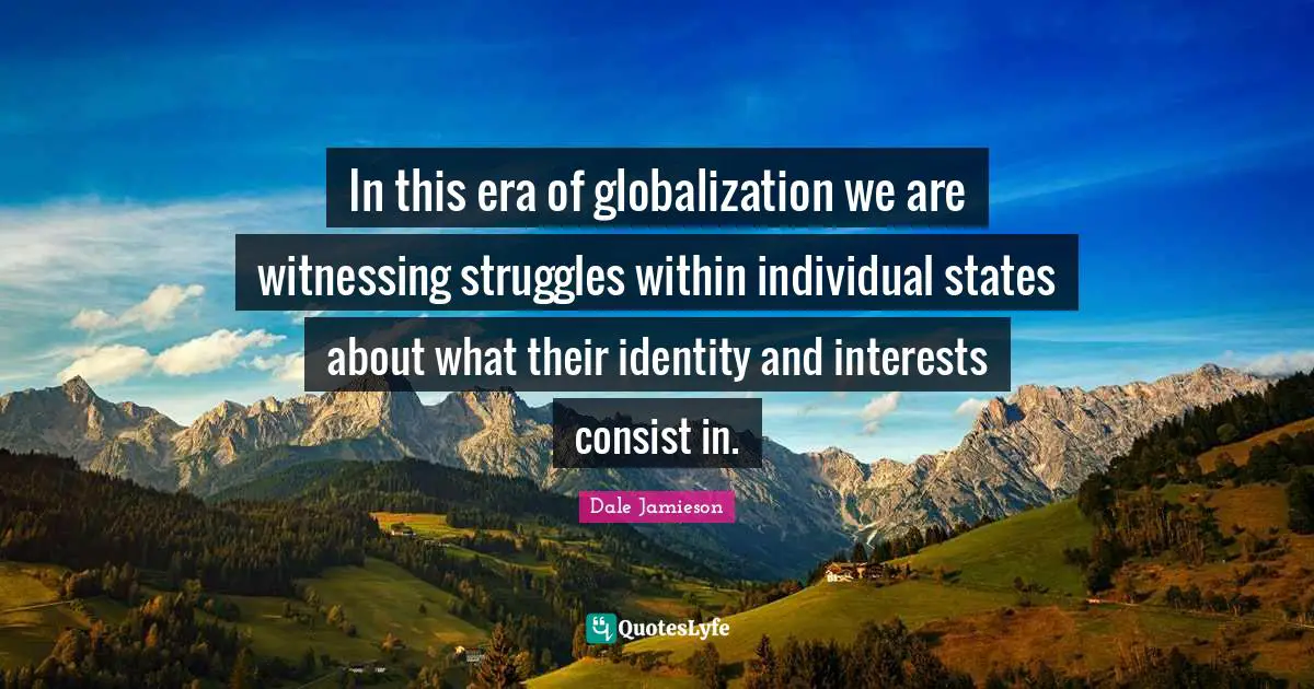 In this era of globalization we are witnessing struggles within individual states about what their identity and interests consist in.