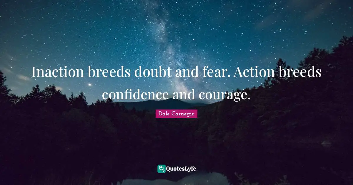 Weight Quotes: "Inaction breeds doubt and fear. Action breeds confidence and courage."