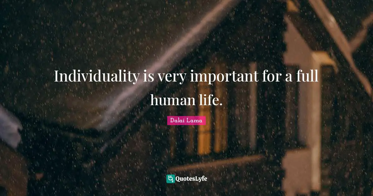 Individuality is very important for a full human life.
