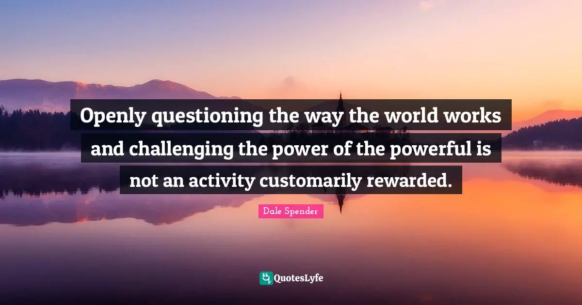 Openly questioning the way the world works and challenging the power of the powerful is not an activity customarily rewarded.