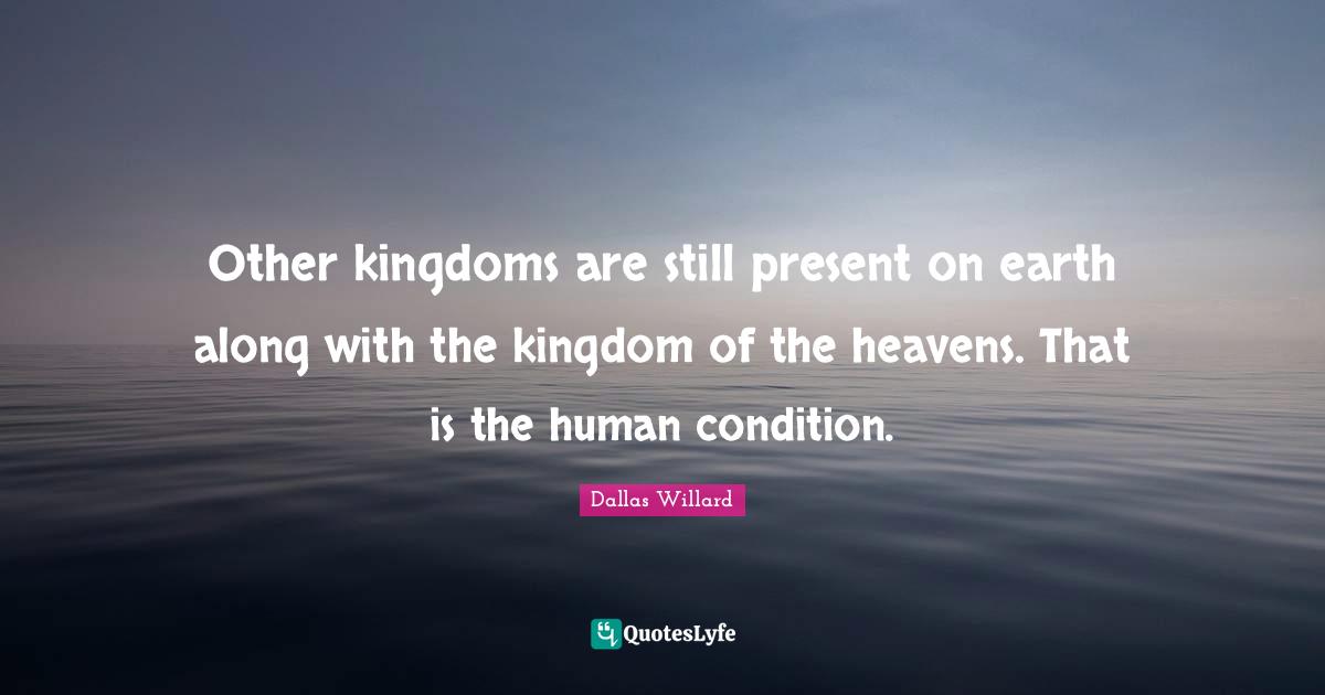 Other kingdoms are still present on earth along with the kingdom of the heavens. That is the human condition.