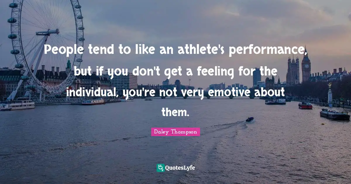 People tend to like an athlete's performance, but if you don't get a feeling for the individual, you're not very emotive about them.