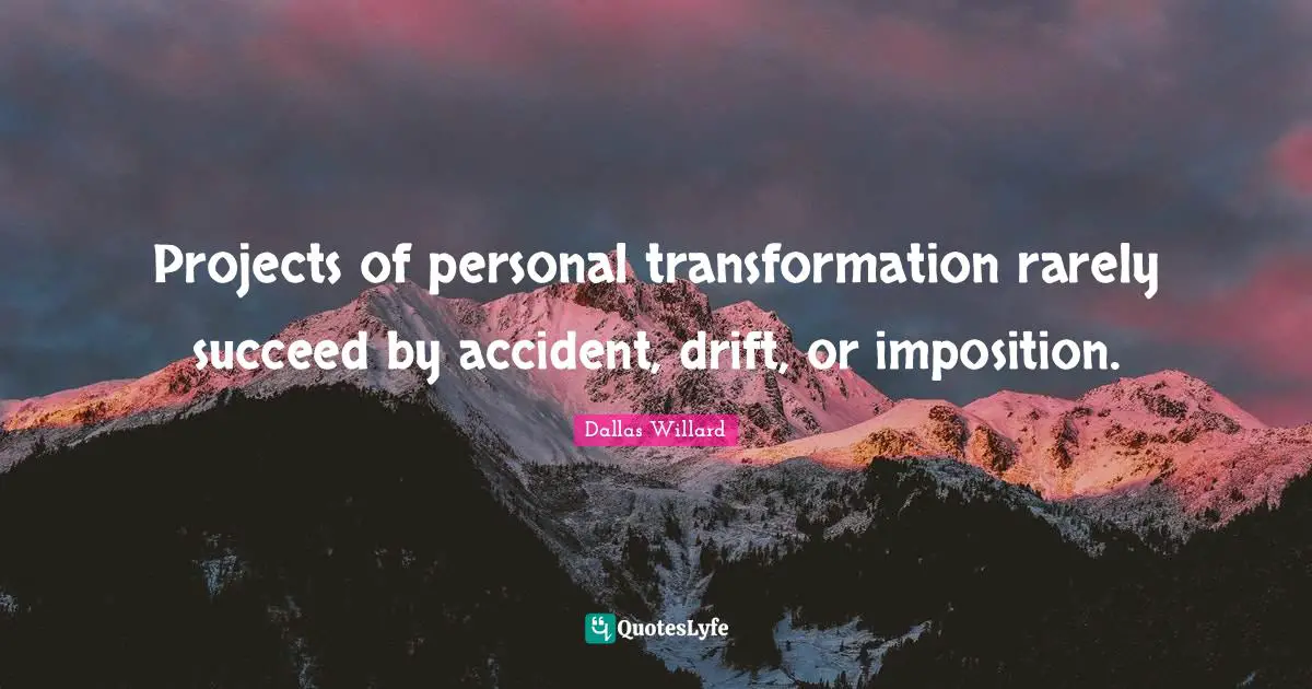 Projects of personal transformation rarely succeed by accident, drift, or imposition.