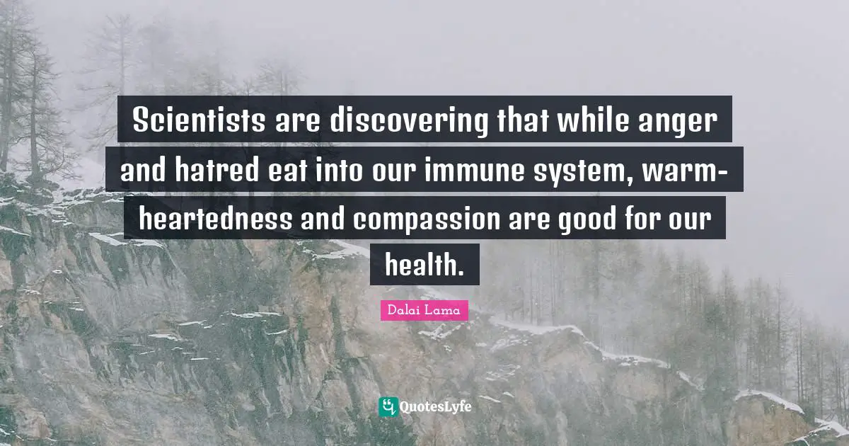 Scientists are discovering that while anger and hatred eat into our immune system, warm-heartedness and compassion are good for our health.
